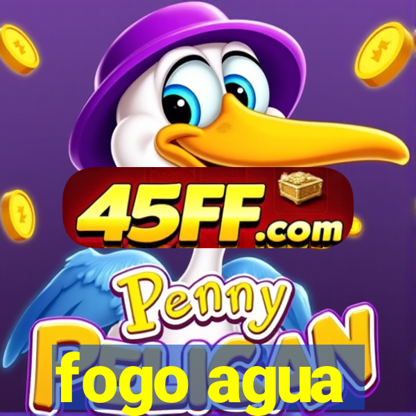 fogo agua